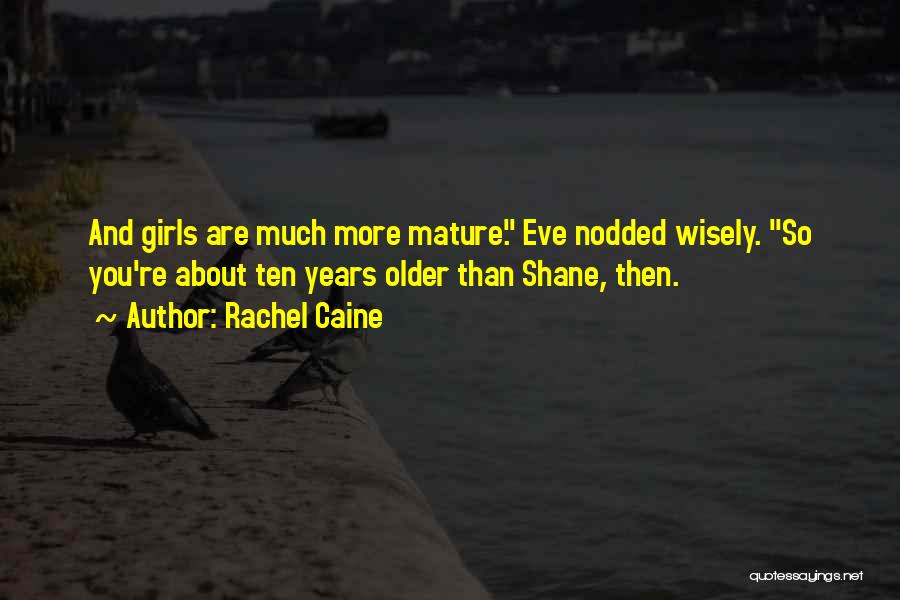 Rachel Caine Quotes: And Girls Are Much More Mature. Eve Nodded Wisely. So You're About Ten Years Older Than Shane, Then.