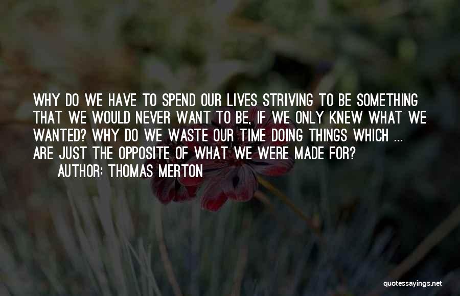 Thomas Merton Quotes: Why Do We Have To Spend Our Lives Striving To Be Something That We Would Never Want To Be, If