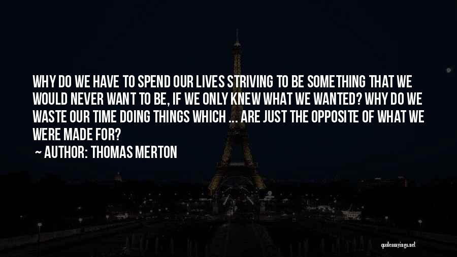 Thomas Merton Quotes: Why Do We Have To Spend Our Lives Striving To Be Something That We Would Never Want To Be, If
