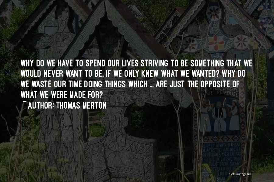 Thomas Merton Quotes: Why Do We Have To Spend Our Lives Striving To Be Something That We Would Never Want To Be, If