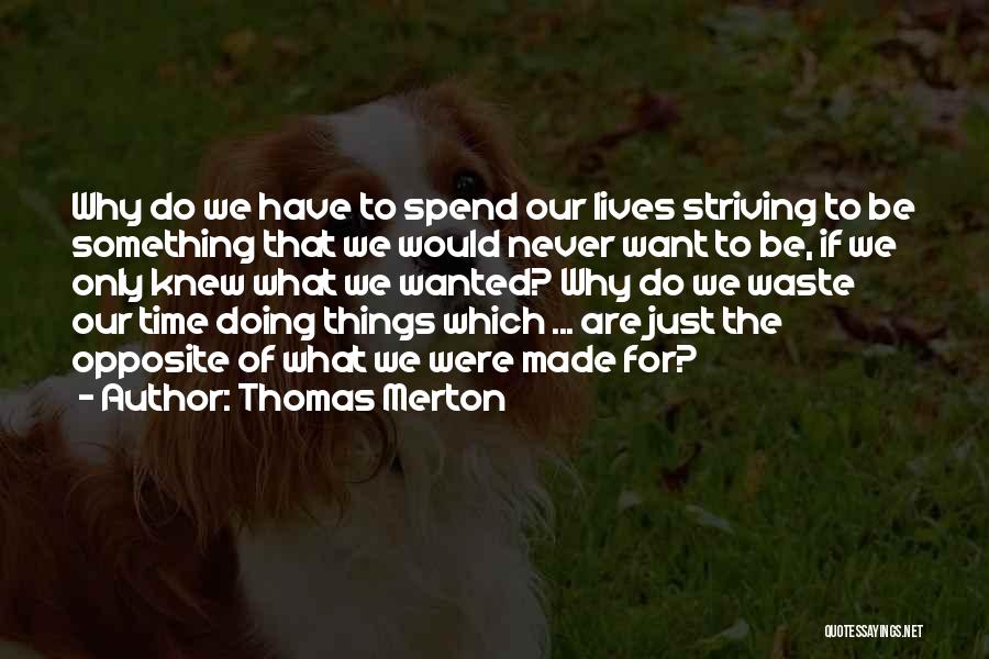 Thomas Merton Quotes: Why Do We Have To Spend Our Lives Striving To Be Something That We Would Never Want To Be, If