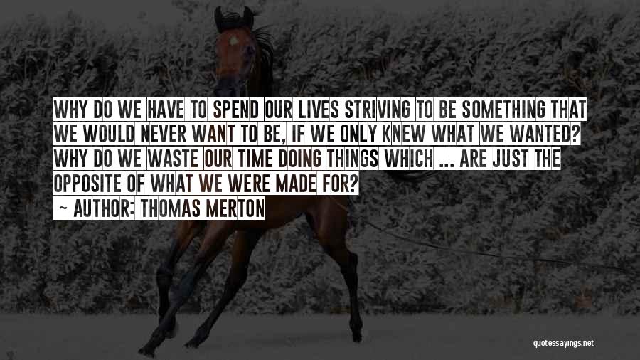 Thomas Merton Quotes: Why Do We Have To Spend Our Lives Striving To Be Something That We Would Never Want To Be, If