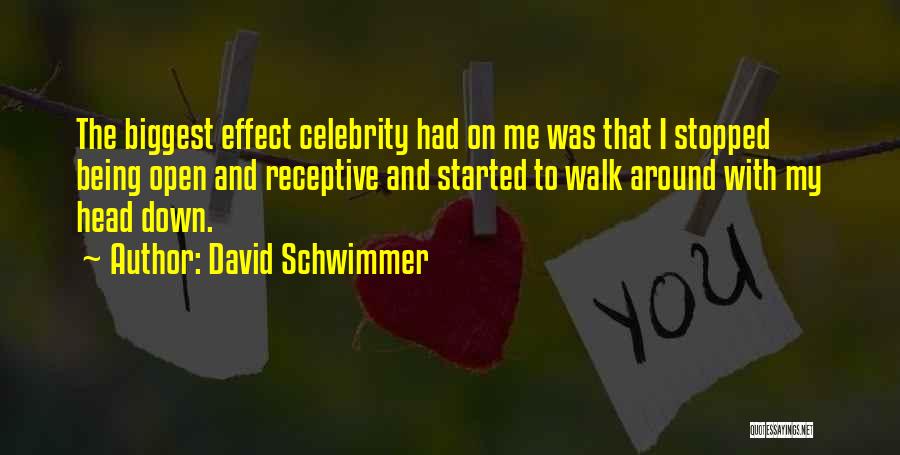 David Schwimmer Quotes: The Biggest Effect Celebrity Had On Me Was That I Stopped Being Open And Receptive And Started To Walk Around