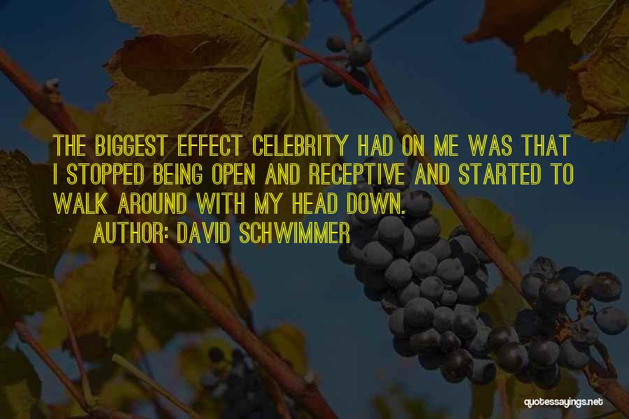 David Schwimmer Quotes: The Biggest Effect Celebrity Had On Me Was That I Stopped Being Open And Receptive And Started To Walk Around