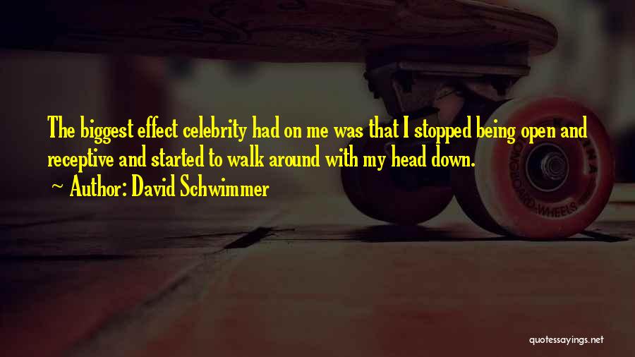 David Schwimmer Quotes: The Biggest Effect Celebrity Had On Me Was That I Stopped Being Open And Receptive And Started To Walk Around