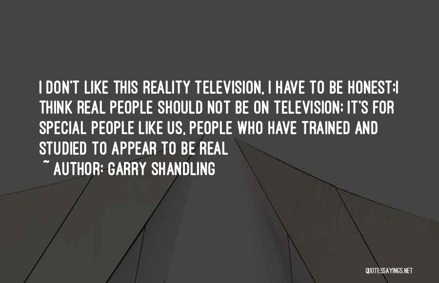Garry Shandling Quotes: I Don't Like This Reality Television, I Have To Be Honest;i Think Real People Should Not Be On Television; It's