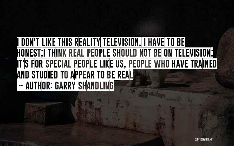 Garry Shandling Quotes: I Don't Like This Reality Television, I Have To Be Honest;i Think Real People Should Not Be On Television; It's