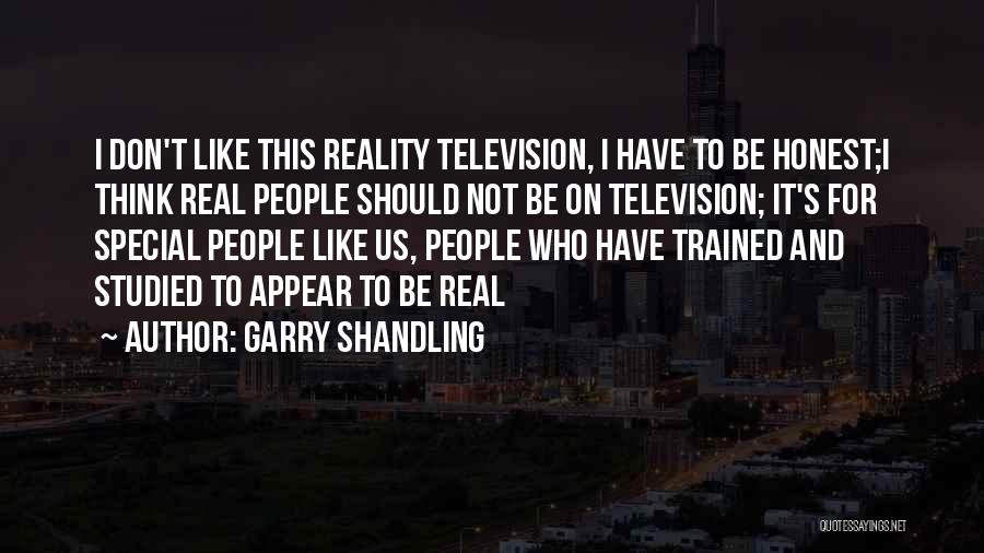 Garry Shandling Quotes: I Don't Like This Reality Television, I Have To Be Honest;i Think Real People Should Not Be On Television; It's
