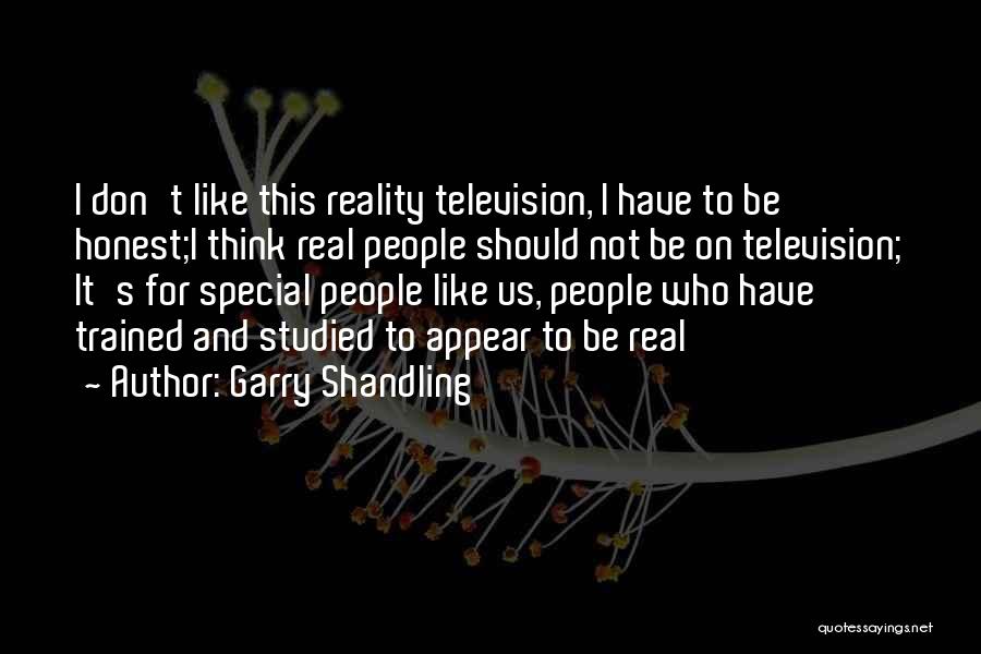 Garry Shandling Quotes: I Don't Like This Reality Television, I Have To Be Honest;i Think Real People Should Not Be On Television; It's