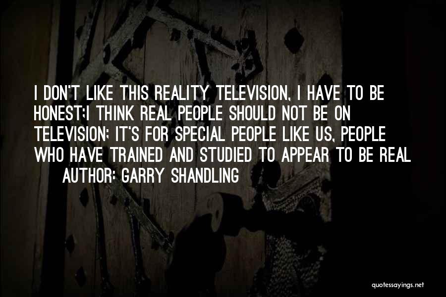 Garry Shandling Quotes: I Don't Like This Reality Television, I Have To Be Honest;i Think Real People Should Not Be On Television; It's