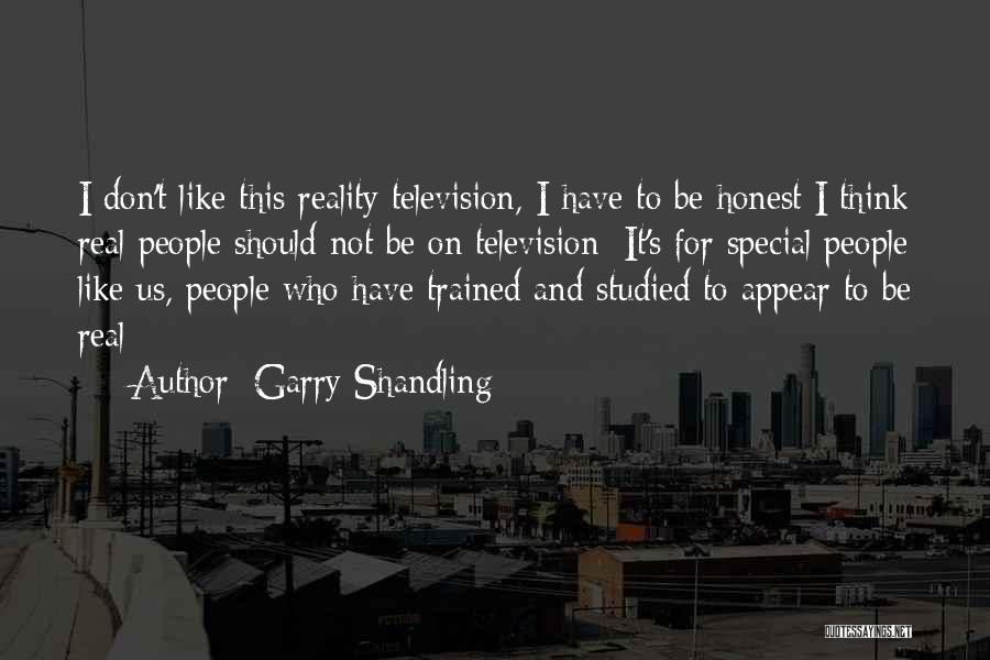 Garry Shandling Quotes: I Don't Like This Reality Television, I Have To Be Honest;i Think Real People Should Not Be On Television; It's