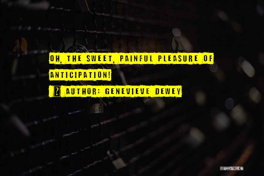 Genevieve Dewey Quotes: Oh, The Sweet, Painful Pleasure Of Anticipation!