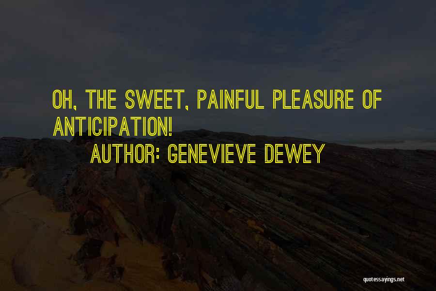 Genevieve Dewey Quotes: Oh, The Sweet, Painful Pleasure Of Anticipation!