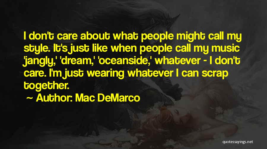 Mac DeMarco Quotes: I Don't Care About What People Might Call My Style. It's Just Like When People Call My Music 'jangly,' 'dream,'