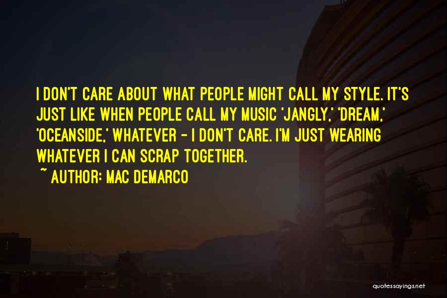 Mac DeMarco Quotes: I Don't Care About What People Might Call My Style. It's Just Like When People Call My Music 'jangly,' 'dream,'