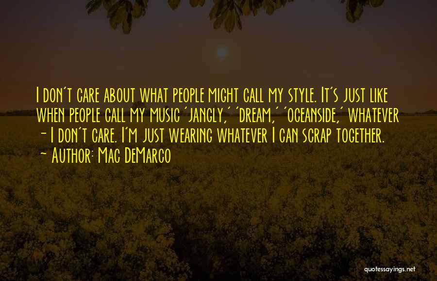 Mac DeMarco Quotes: I Don't Care About What People Might Call My Style. It's Just Like When People Call My Music 'jangly,' 'dream,'