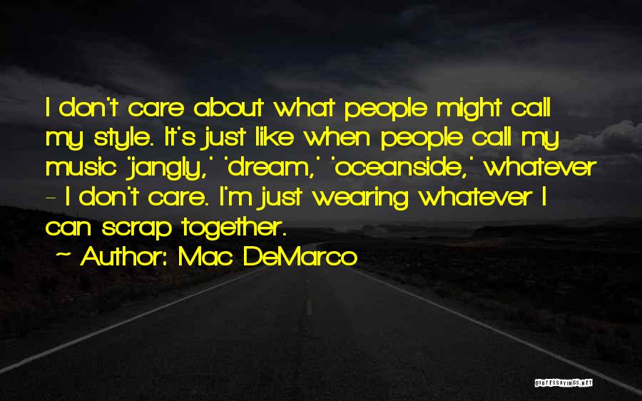 Mac DeMarco Quotes: I Don't Care About What People Might Call My Style. It's Just Like When People Call My Music 'jangly,' 'dream,'