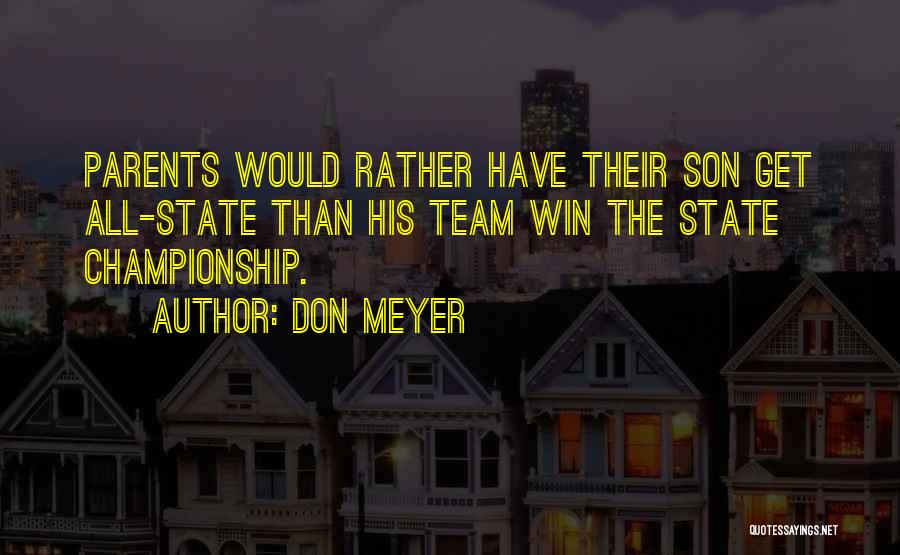 Don Meyer Quotes: Parents Would Rather Have Their Son Get All-state Than His Team Win The State Championship.