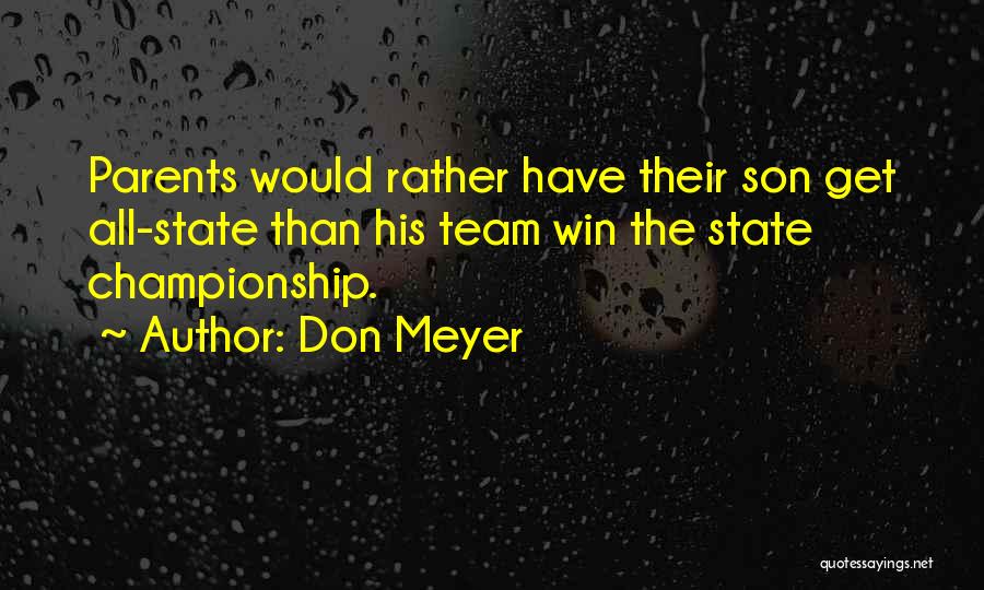 Don Meyer Quotes: Parents Would Rather Have Their Son Get All-state Than His Team Win The State Championship.