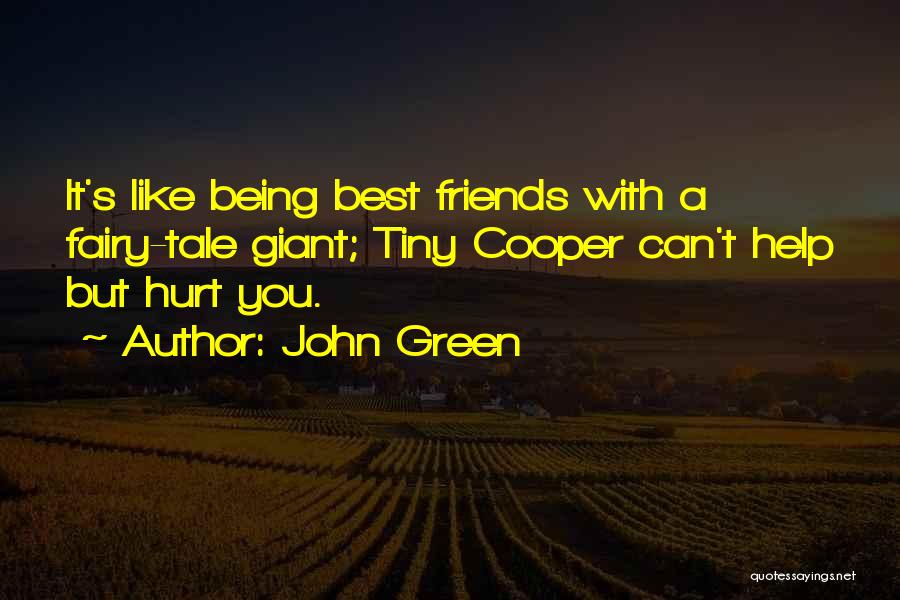John Green Quotes: It's Like Being Best Friends With A Fairy-tale Giant; Tiny Cooper Can't Help But Hurt You.