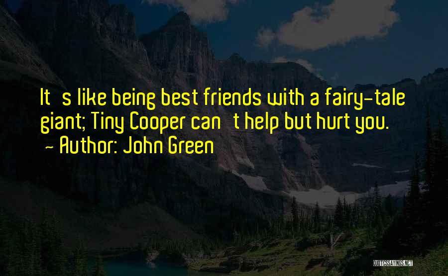 John Green Quotes: It's Like Being Best Friends With A Fairy-tale Giant; Tiny Cooper Can't Help But Hurt You.