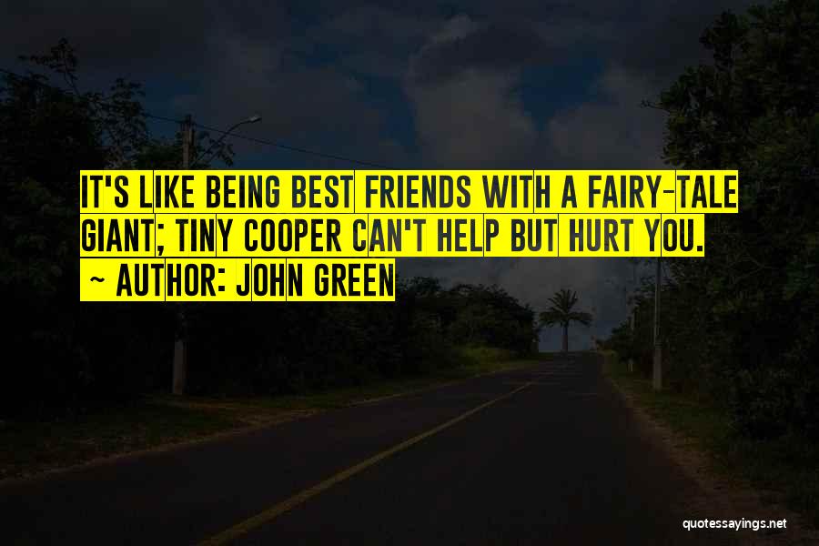 John Green Quotes: It's Like Being Best Friends With A Fairy-tale Giant; Tiny Cooper Can't Help But Hurt You.