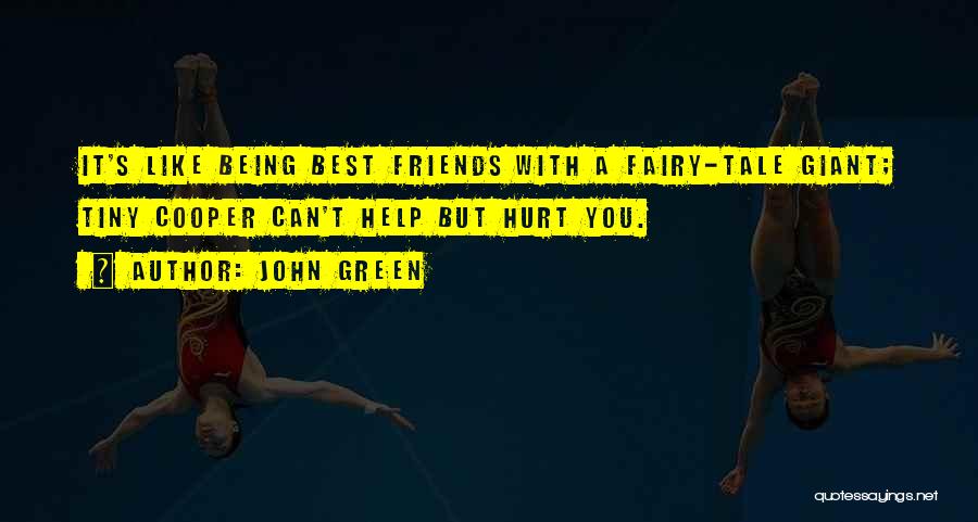 John Green Quotes: It's Like Being Best Friends With A Fairy-tale Giant; Tiny Cooper Can't Help But Hurt You.