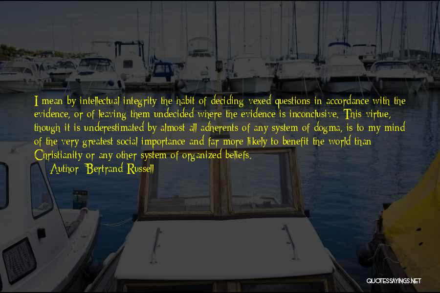 Bertrand Russell Quotes: I Mean By Intellectual Integrity The Habit Of Deciding Vexed Questions In Accordance With The Evidence, Or Of Leaving Them