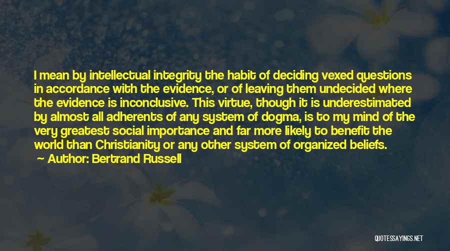 Bertrand Russell Quotes: I Mean By Intellectual Integrity The Habit Of Deciding Vexed Questions In Accordance With The Evidence, Or Of Leaving Them