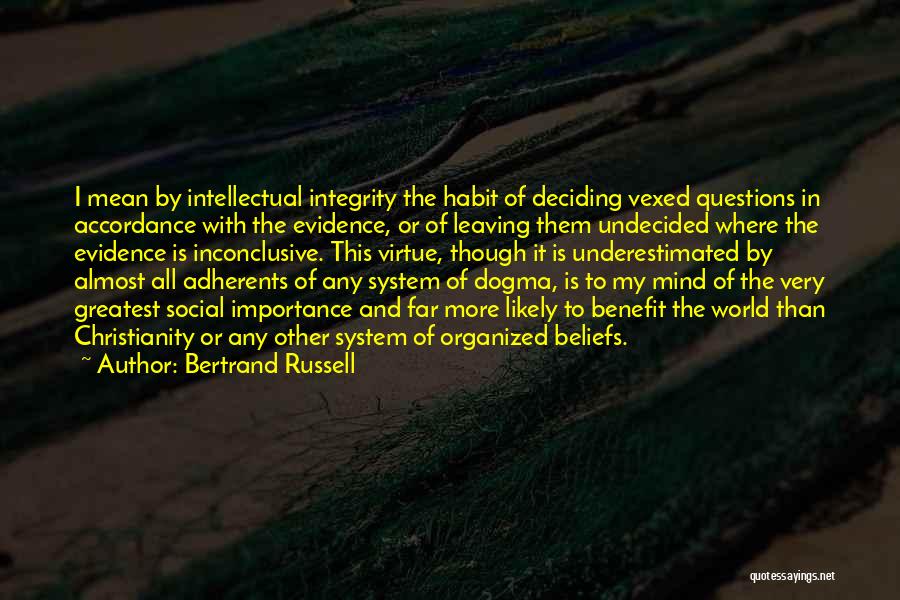 Bertrand Russell Quotes: I Mean By Intellectual Integrity The Habit Of Deciding Vexed Questions In Accordance With The Evidence, Or Of Leaving Them