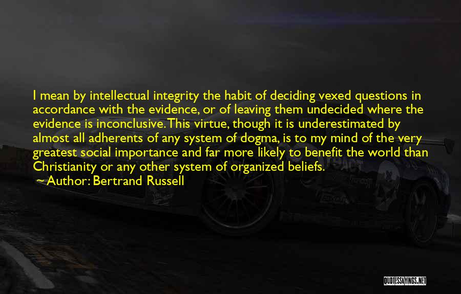 Bertrand Russell Quotes: I Mean By Intellectual Integrity The Habit Of Deciding Vexed Questions In Accordance With The Evidence, Or Of Leaving Them