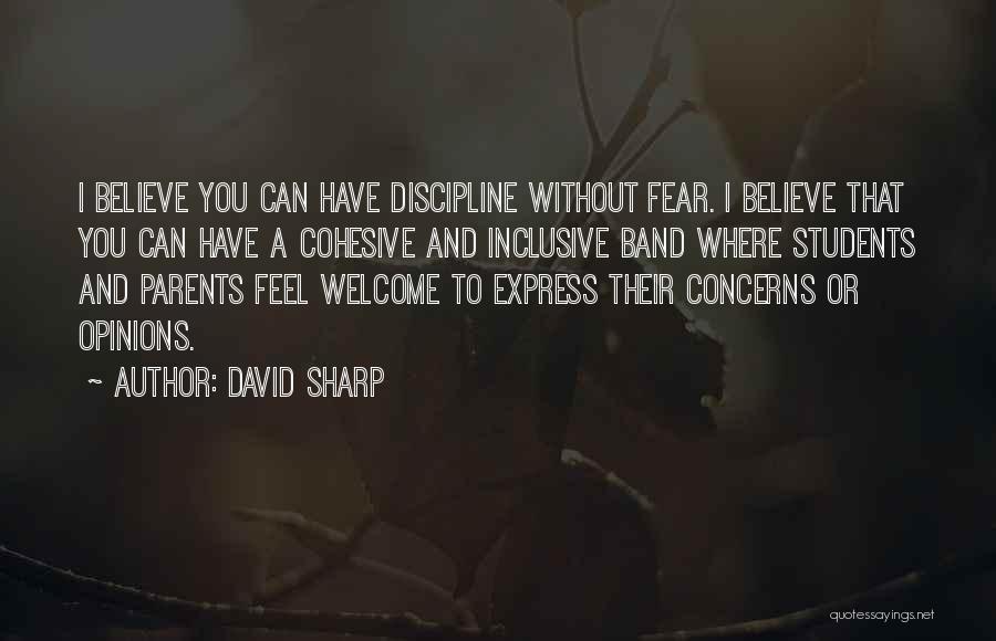 David Sharp Quotes: I Believe You Can Have Discipline Without Fear. I Believe That You Can Have A Cohesive And Inclusive Band Where