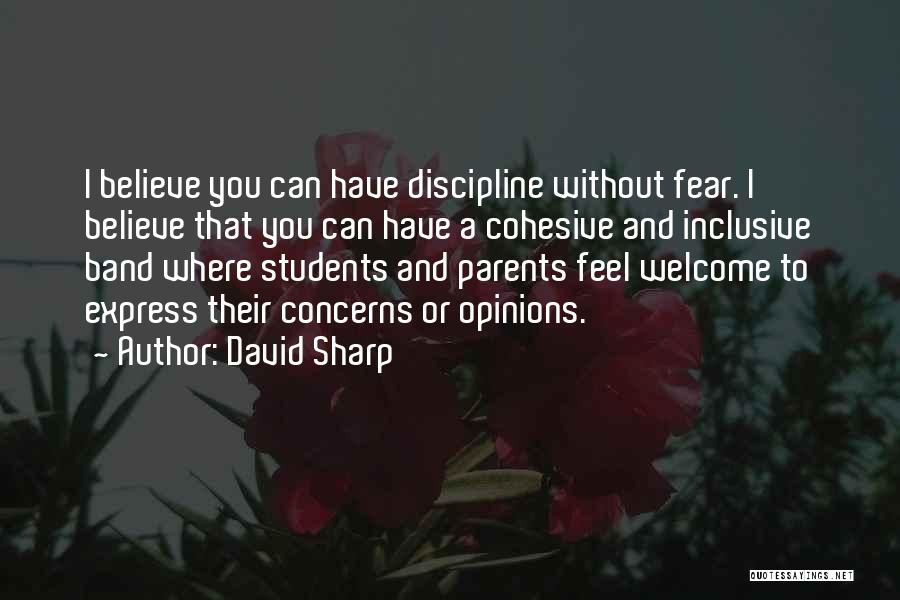 David Sharp Quotes: I Believe You Can Have Discipline Without Fear. I Believe That You Can Have A Cohesive And Inclusive Band Where