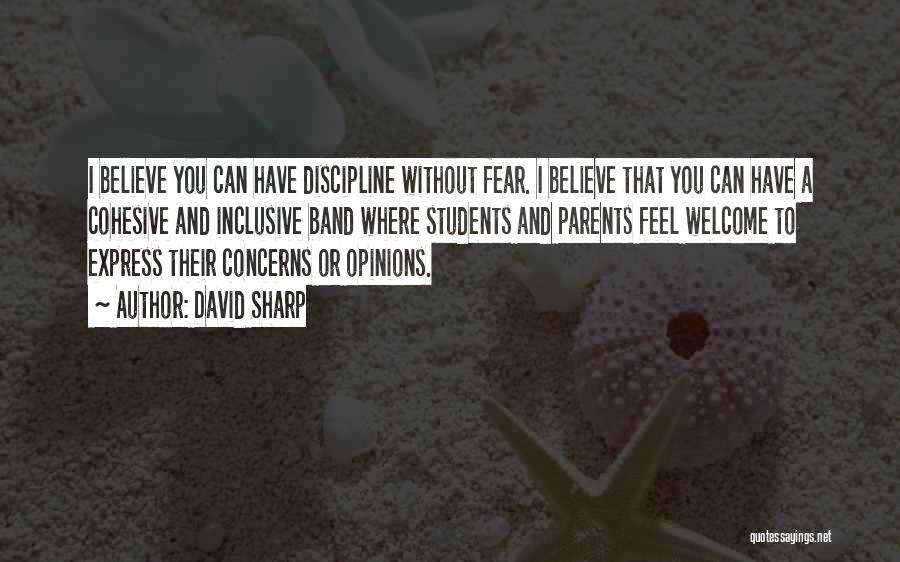 David Sharp Quotes: I Believe You Can Have Discipline Without Fear. I Believe That You Can Have A Cohesive And Inclusive Band Where