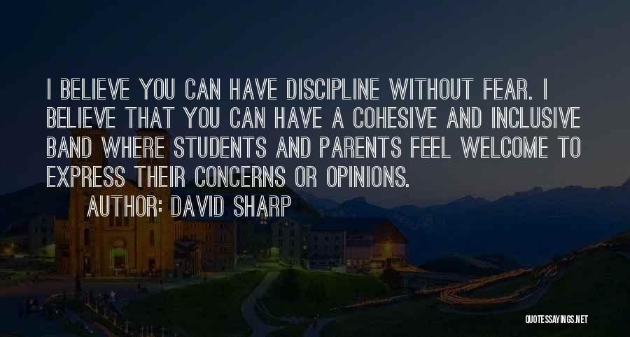 David Sharp Quotes: I Believe You Can Have Discipline Without Fear. I Believe That You Can Have A Cohesive And Inclusive Band Where