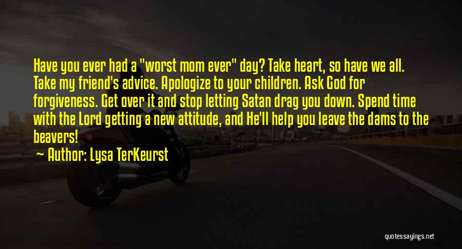 Lysa TerKeurst Quotes: Have You Ever Had A Worst Mom Ever Day? Take Heart, So Have We All. Take My Friend's Advice. Apologize