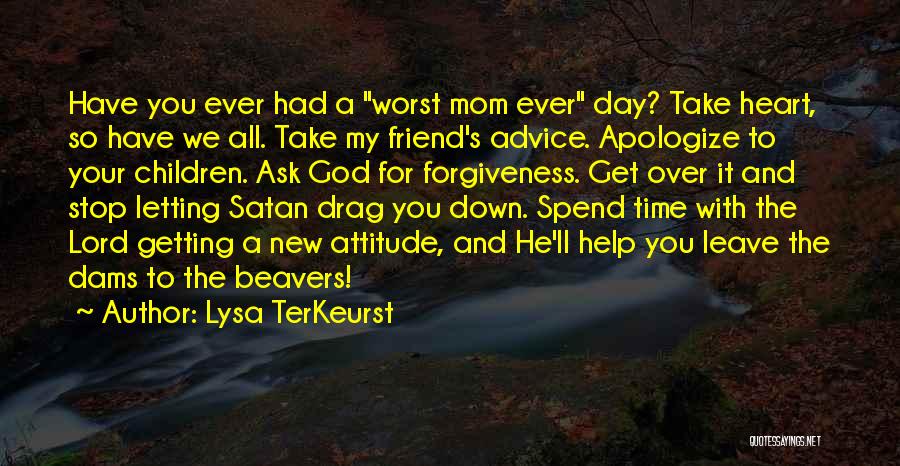 Lysa TerKeurst Quotes: Have You Ever Had A Worst Mom Ever Day? Take Heart, So Have We All. Take My Friend's Advice. Apologize