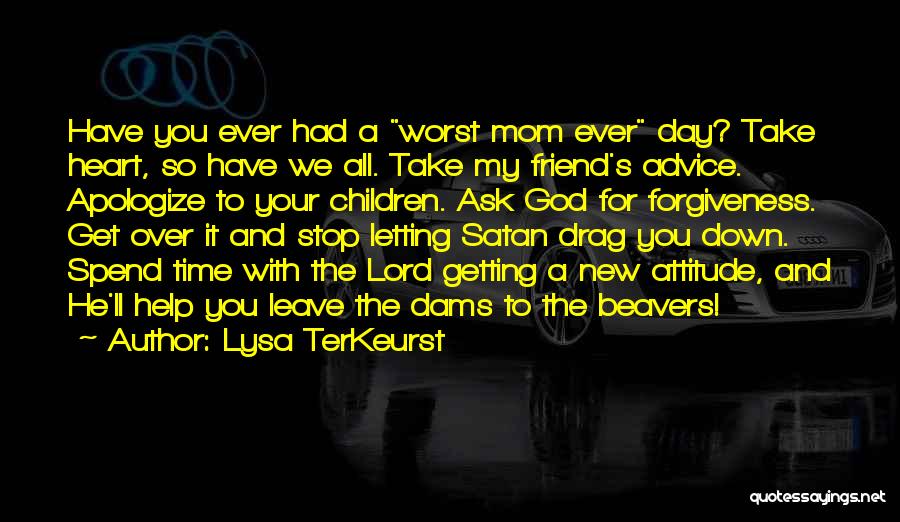 Lysa TerKeurst Quotes: Have You Ever Had A Worst Mom Ever Day? Take Heart, So Have We All. Take My Friend's Advice. Apologize