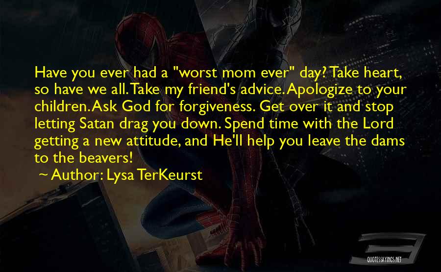 Lysa TerKeurst Quotes: Have You Ever Had A Worst Mom Ever Day? Take Heart, So Have We All. Take My Friend's Advice. Apologize