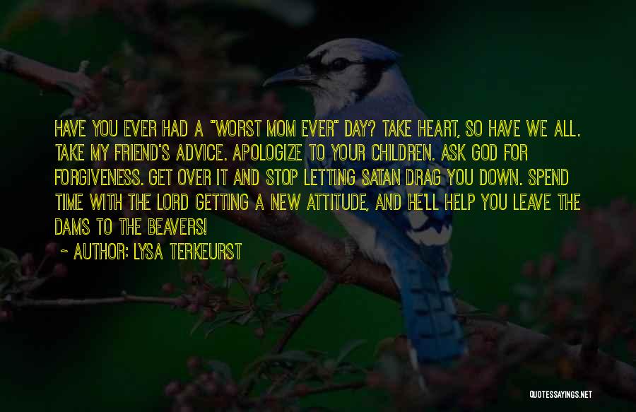 Lysa TerKeurst Quotes: Have You Ever Had A Worst Mom Ever Day? Take Heart, So Have We All. Take My Friend's Advice. Apologize