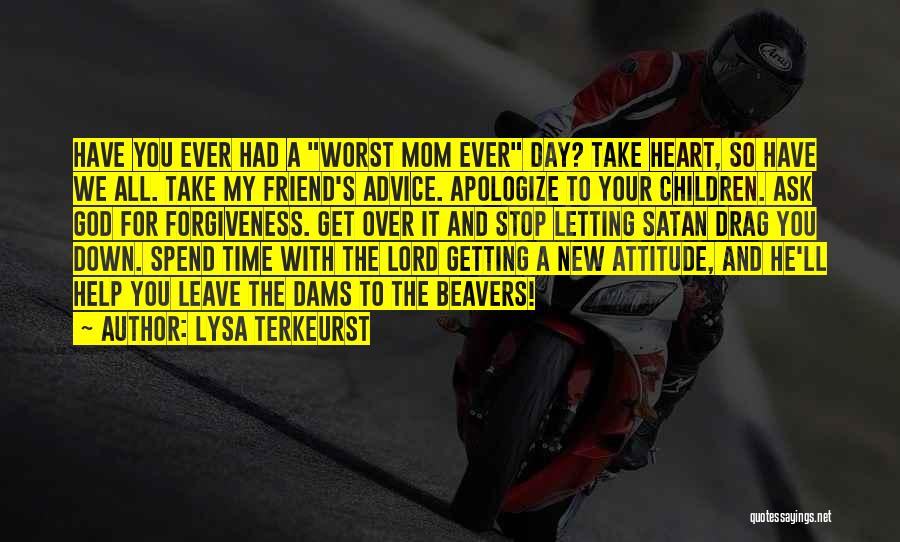 Lysa TerKeurst Quotes: Have You Ever Had A Worst Mom Ever Day? Take Heart, So Have We All. Take My Friend's Advice. Apologize