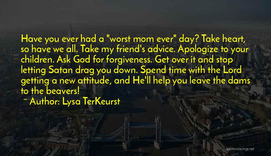 Lysa TerKeurst Quotes: Have You Ever Had A Worst Mom Ever Day? Take Heart, So Have We All. Take My Friend's Advice. Apologize