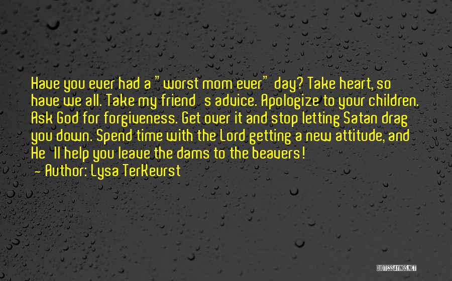 Lysa TerKeurst Quotes: Have You Ever Had A Worst Mom Ever Day? Take Heart, So Have We All. Take My Friend's Advice. Apologize