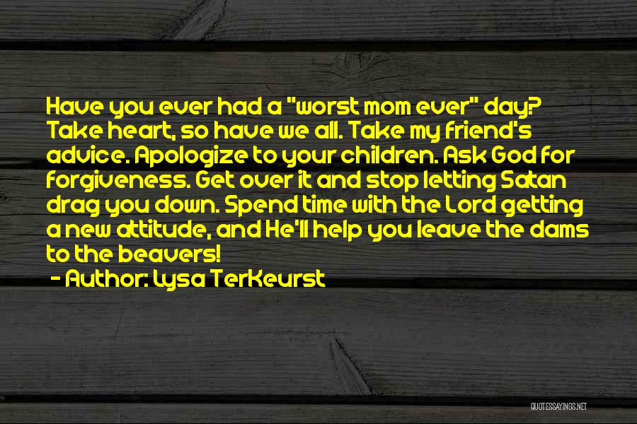 Lysa TerKeurst Quotes: Have You Ever Had A Worst Mom Ever Day? Take Heart, So Have We All. Take My Friend's Advice. Apologize