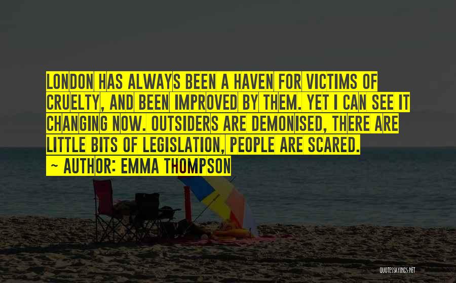 Emma Thompson Quotes: London Has Always Been A Haven For Victims Of Cruelty, And Been Improved By Them. Yet I Can See It