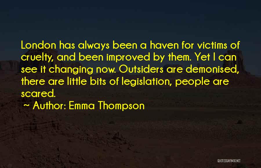 Emma Thompson Quotes: London Has Always Been A Haven For Victims Of Cruelty, And Been Improved By Them. Yet I Can See It