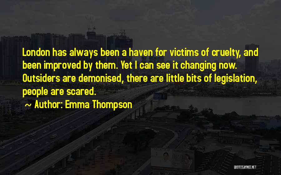 Emma Thompson Quotes: London Has Always Been A Haven For Victims Of Cruelty, And Been Improved By Them. Yet I Can See It