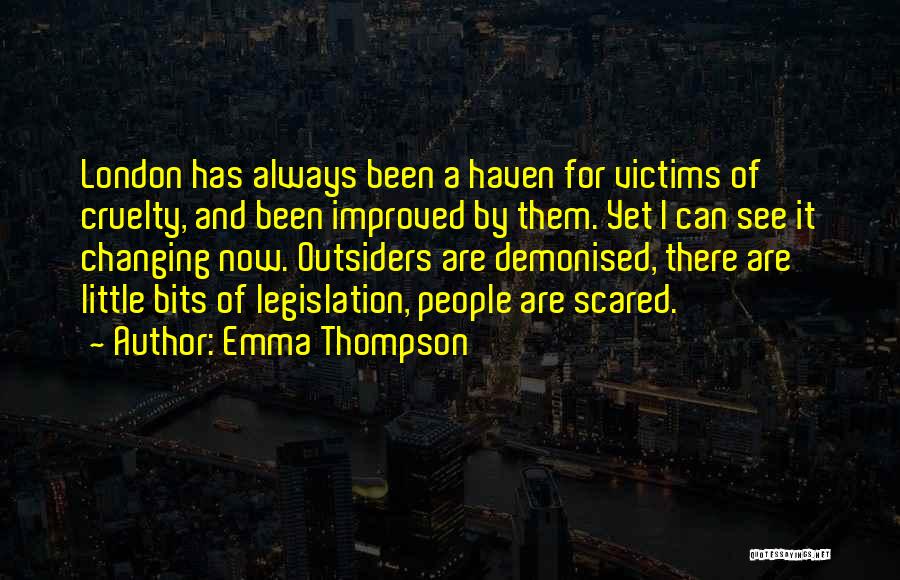 Emma Thompson Quotes: London Has Always Been A Haven For Victims Of Cruelty, And Been Improved By Them. Yet I Can See It