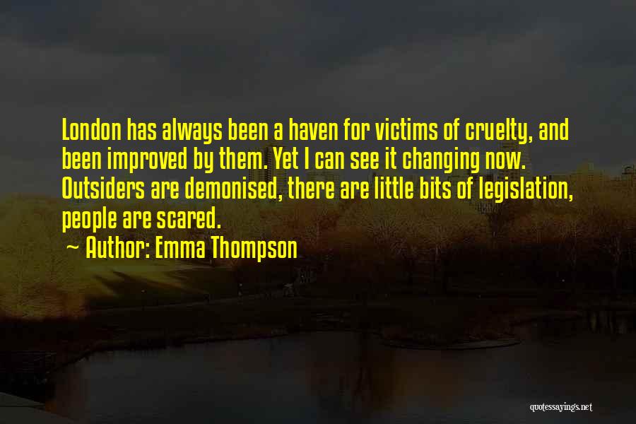 Emma Thompson Quotes: London Has Always Been A Haven For Victims Of Cruelty, And Been Improved By Them. Yet I Can See It