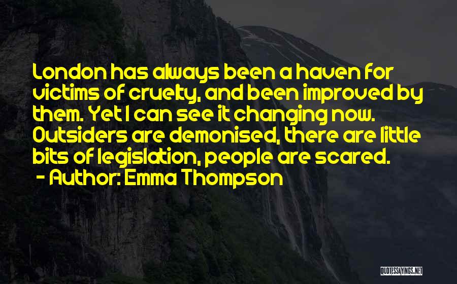 Emma Thompson Quotes: London Has Always Been A Haven For Victims Of Cruelty, And Been Improved By Them. Yet I Can See It